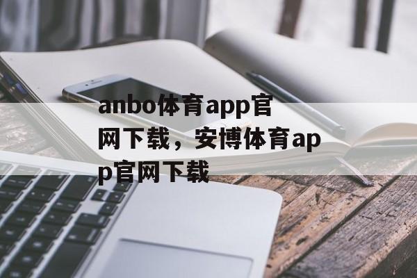 anbo体育app官网下载，安博体育app官网下载