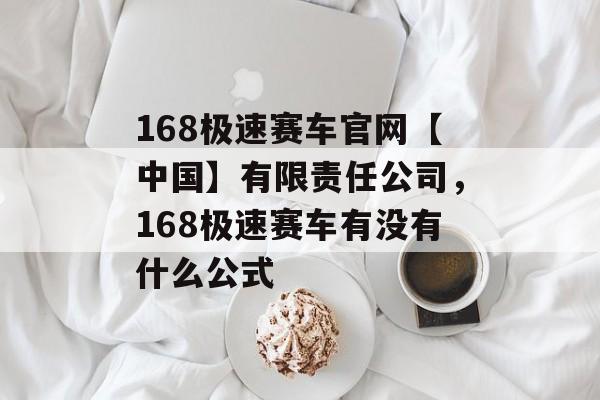 168极速赛车官网【中国】有限责任公司，168极速赛车有没有什么公式