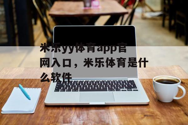 米乐yy体育app官网入口，米乐体育是什么软件